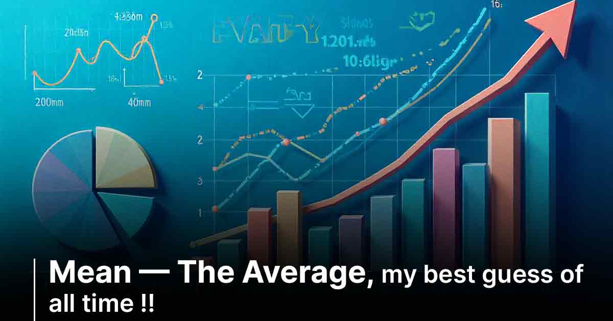 Mean — The Average, my best guess of all time !!